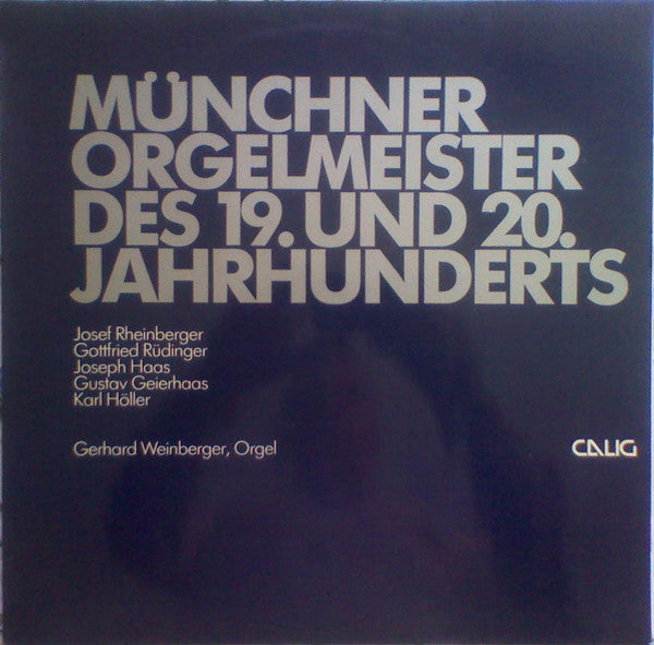 Josef Rheinberger, Gottfried Rüdinger, Joseph Haas, Gustav Geierhaas, Karl Höller - Gerhard Weinberger - Münchner Orgelmeister Des 19. Und 20. Jahrhunderts - LP