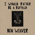 Ben Weaver - I Would Rather Be A Buffalo