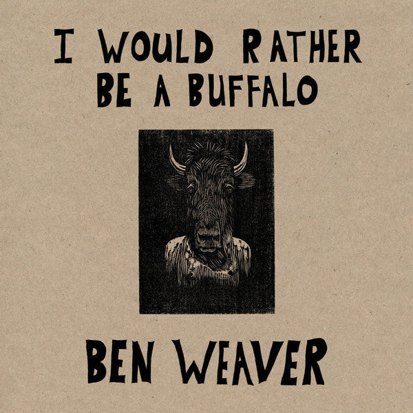Ben Weaver - I Would Rather Be A Buffalo